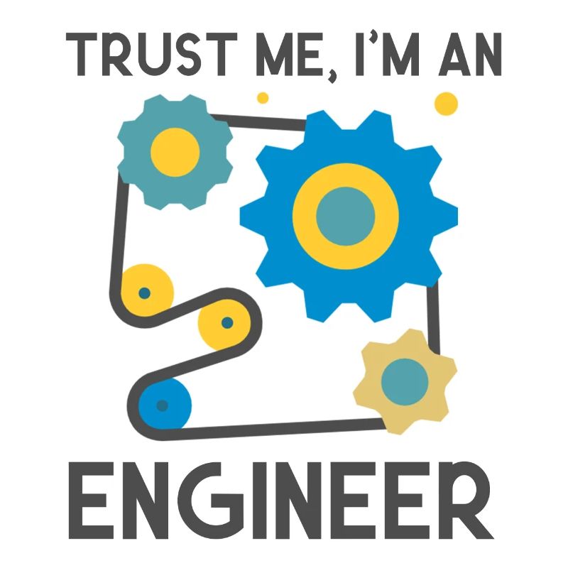 Trust me, I am and Engineer