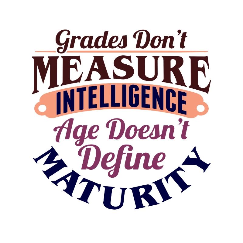 Grades Don't Measure Intelligence Age Doesn't