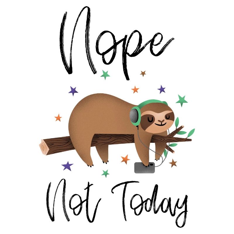 Nope Not Today - Cute Lazy Tired Sloth