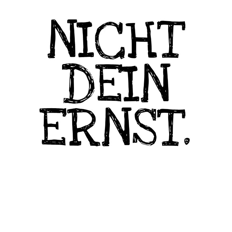 Nicht Dein Ernst.