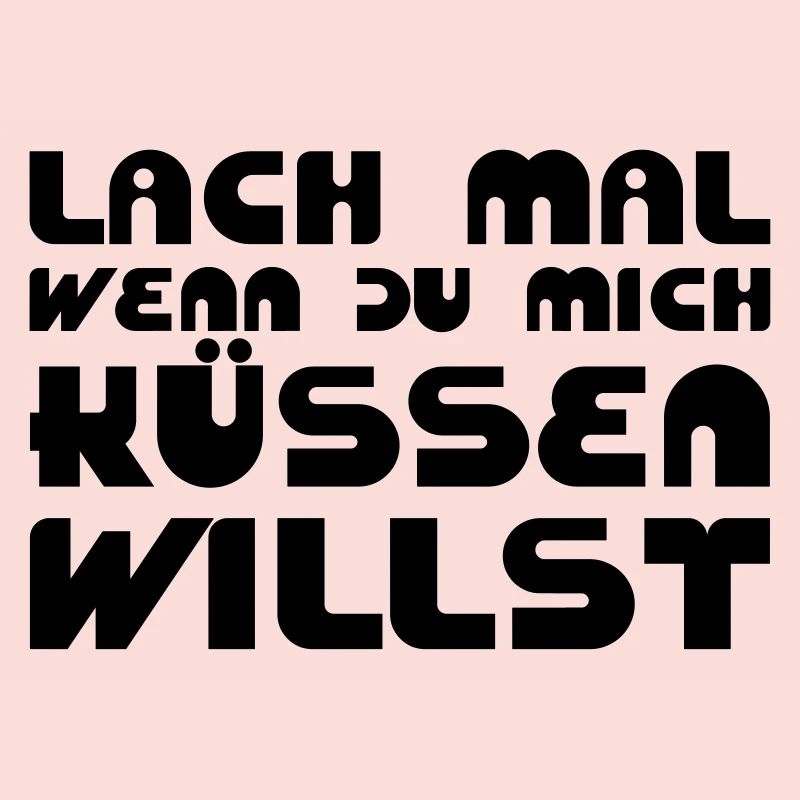 Lach mal, wenn Du mich küssen willst