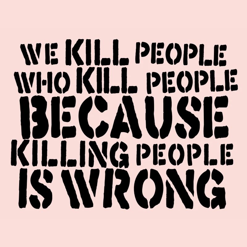 we kill people who kill people because killing...