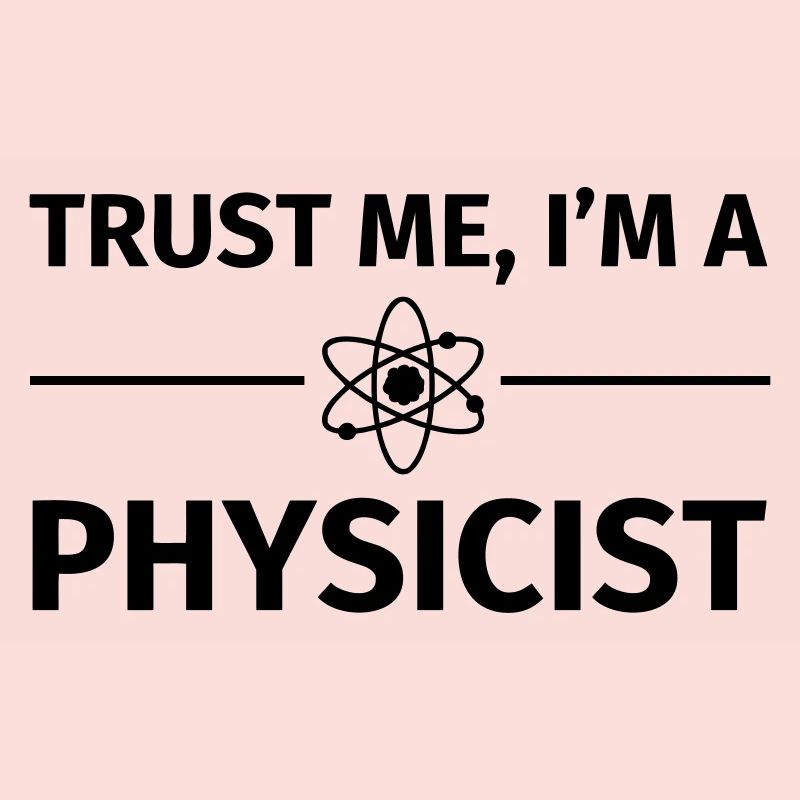 Trust me I'm an Physicist