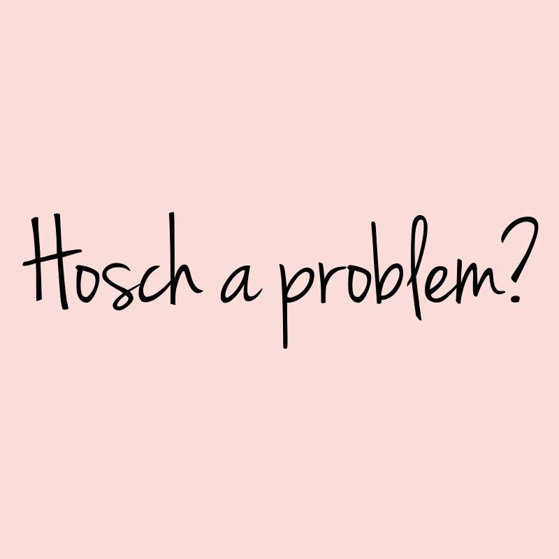 Hosch a problem?