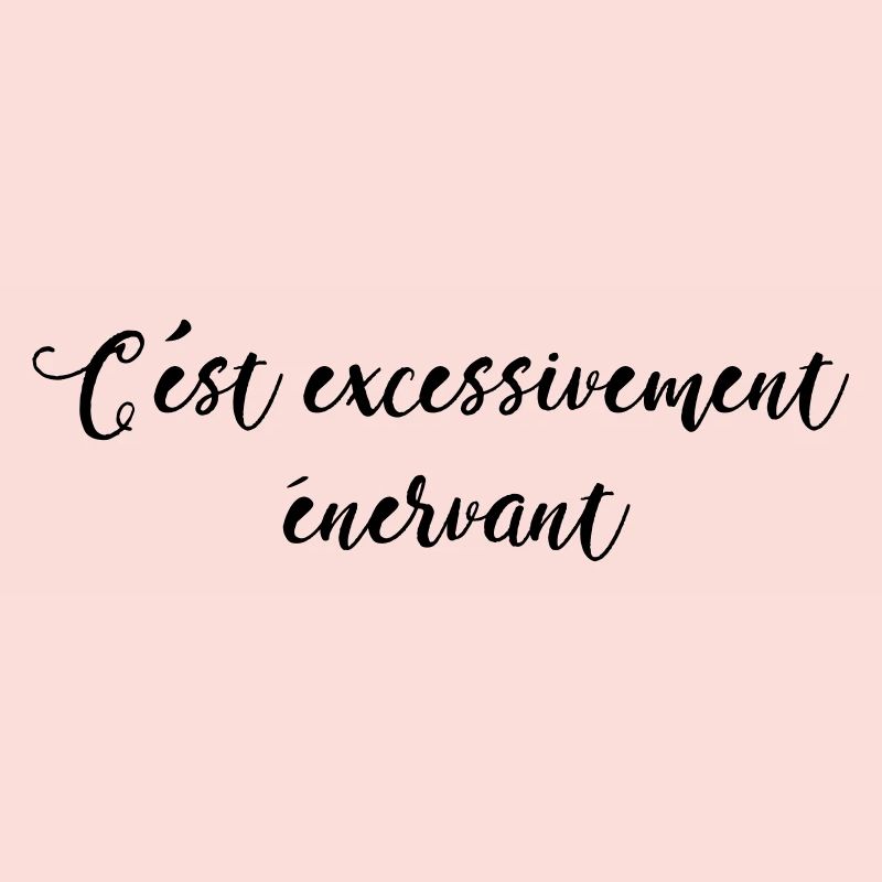 c'est excessivement énervant