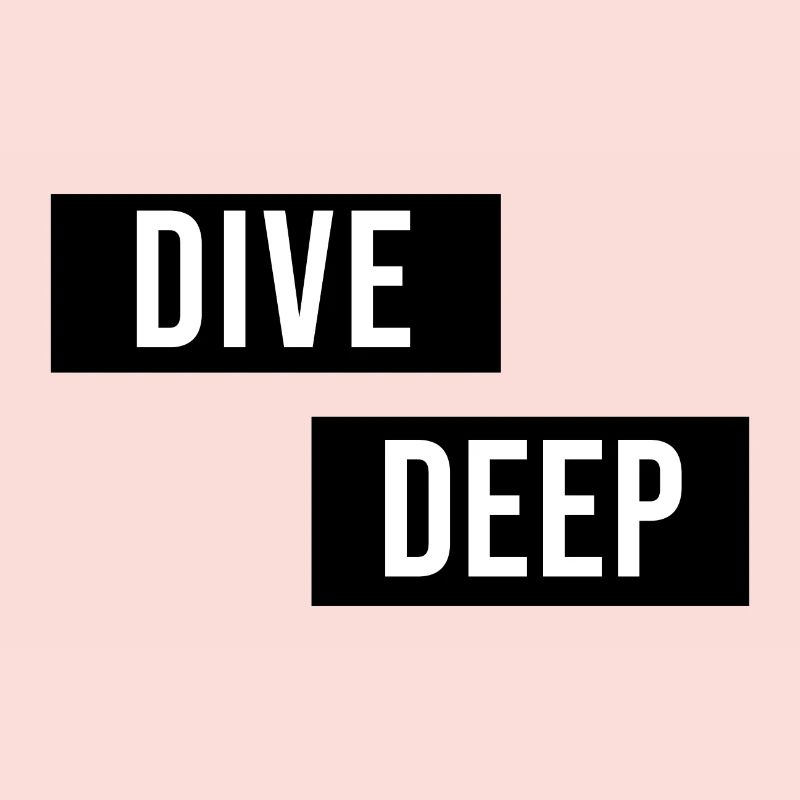 Dive Deep Inspiration