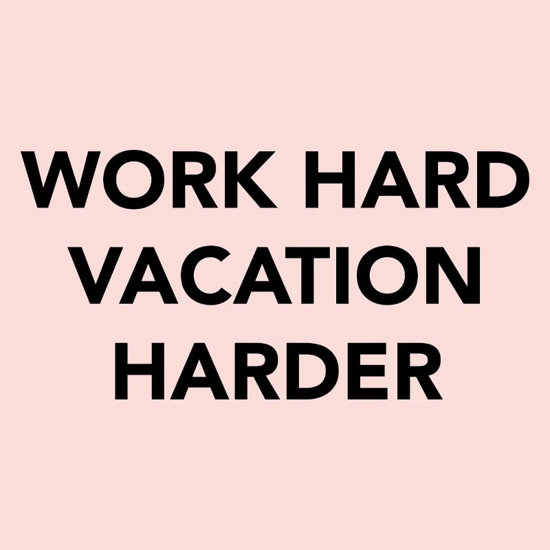 Work hard vacation harder