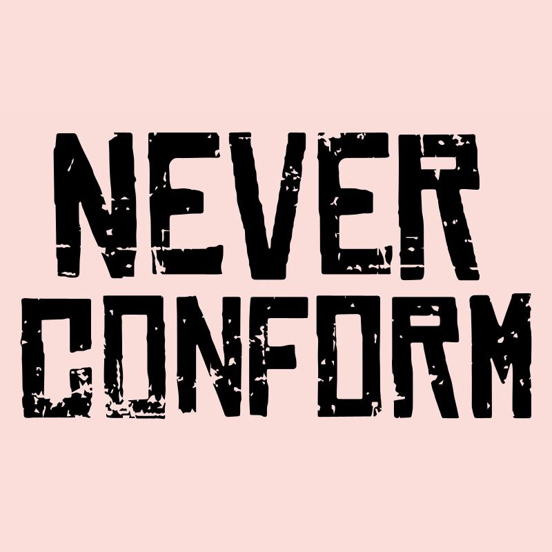 Never Conform - No conformity!