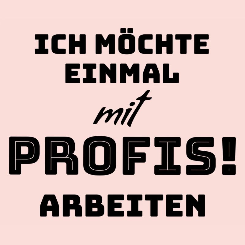 ich möchte nur einmal mit Profis arbeiten