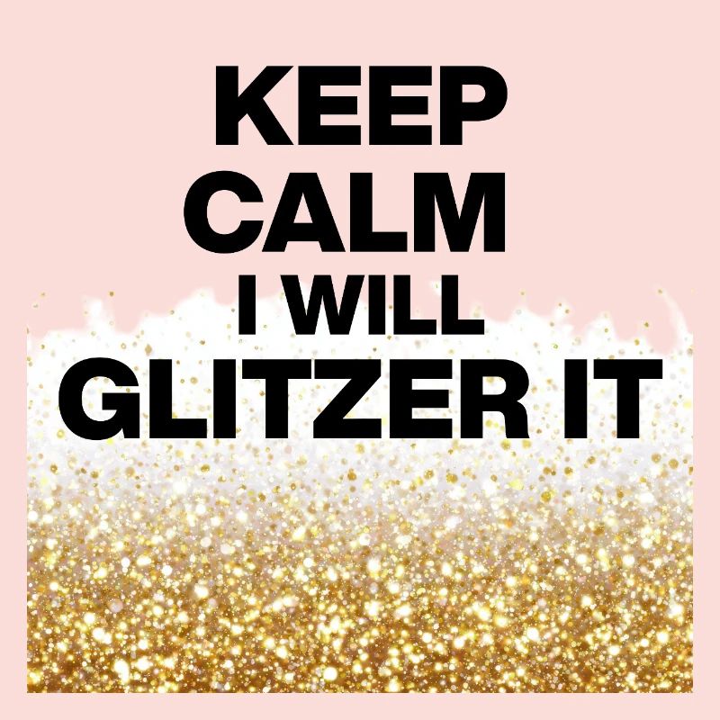 KEEP CALM, I WILL GLITZER IT! DIY Queens, Positive