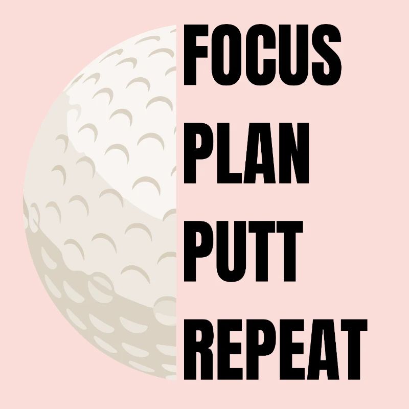 Focus Plan Putt Repeat – Golf Slogan