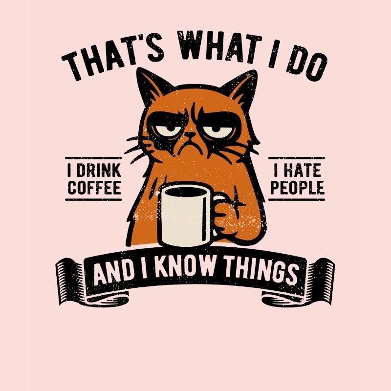 I drink coffee, I hate people and I know things