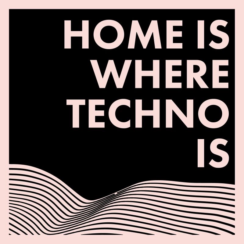 HOME IS WHERE TECHNO IS
