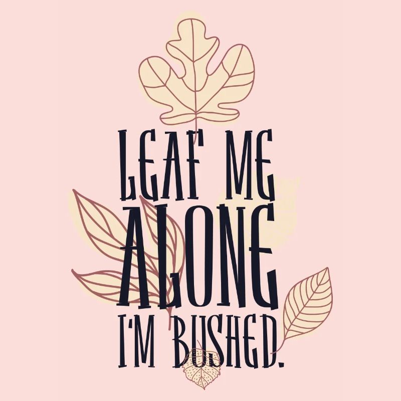 Leaf me alone i m Bushed