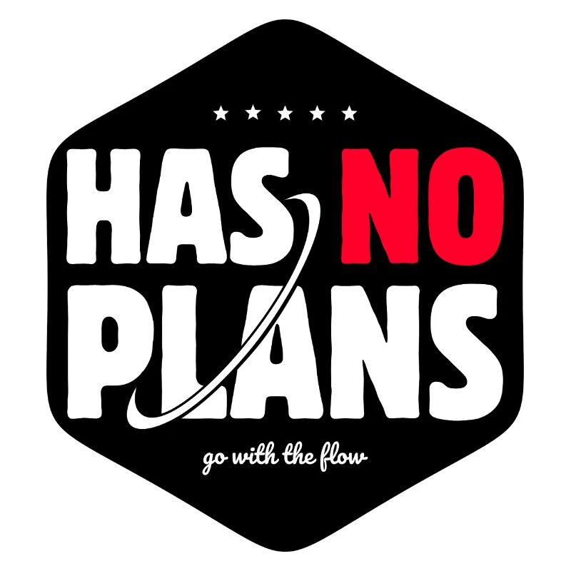 Has No Plans Go With The Flow