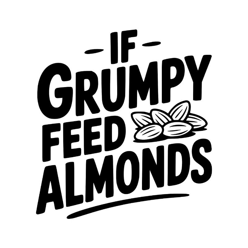 If Grumpy Feed Almonds