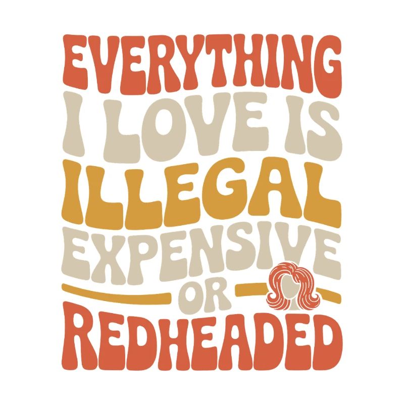 Everything I Love Is Illegal Expensive Rothaarig