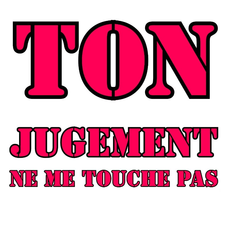 YOUR JUDGMENT DOES NOT AFFECT ME.