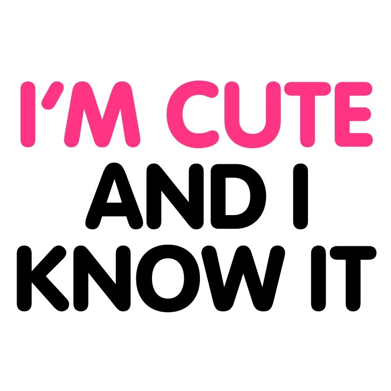 I'm cute and i know it