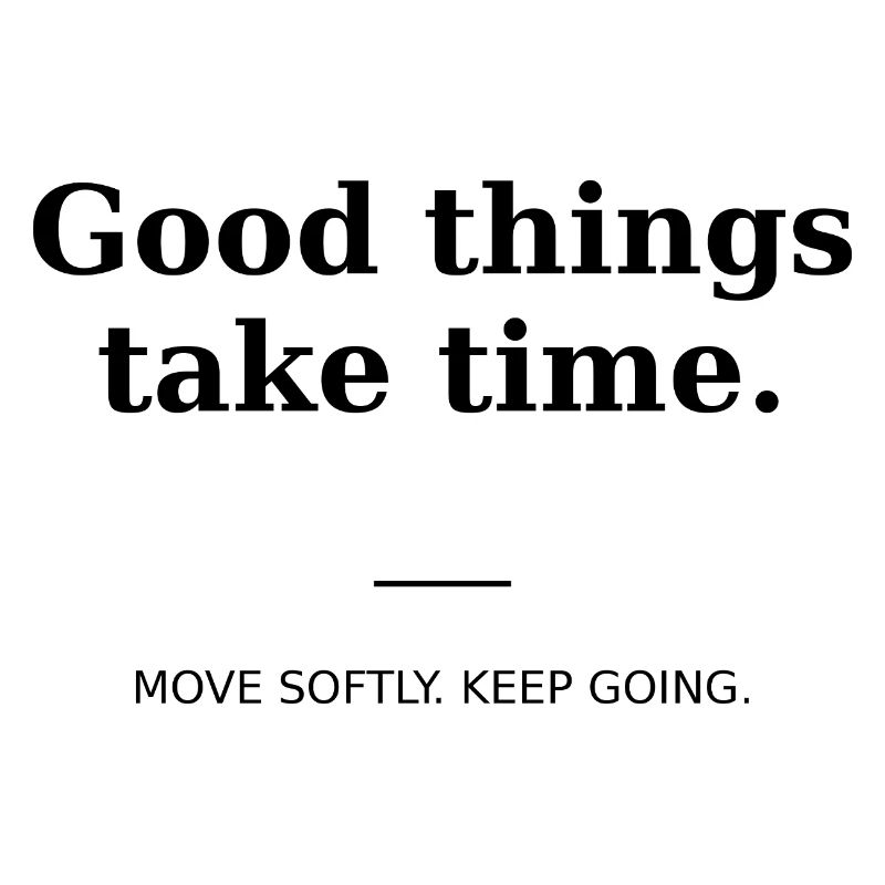 Good things take time