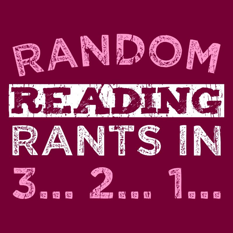 Random Reading rants in 3... 2... 1...