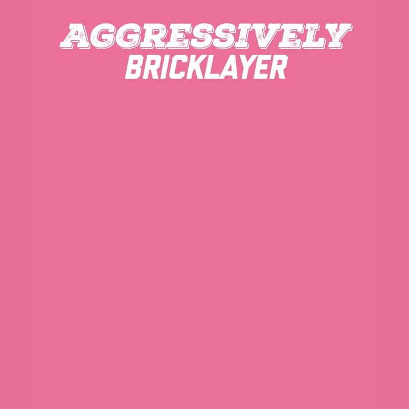 aggressively bricklayer