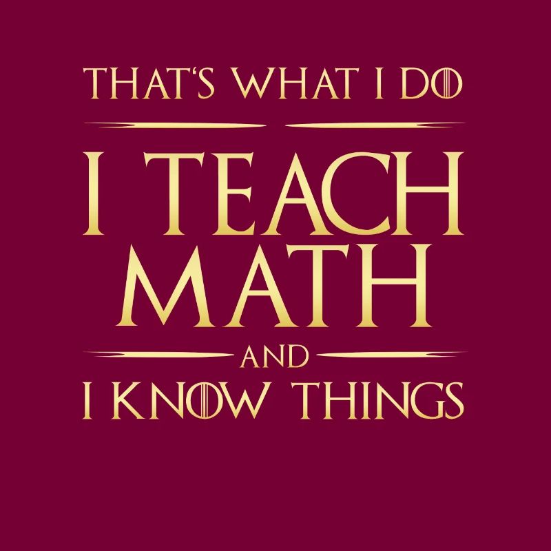 I Teach Math And I Know Things Math Teacher