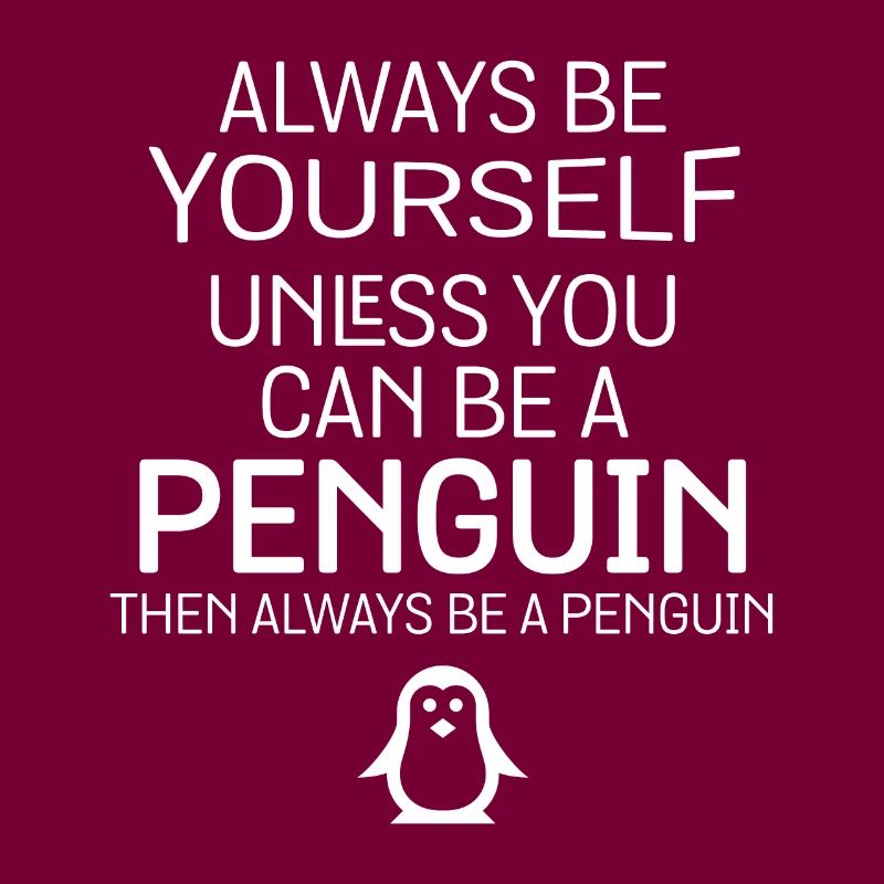 Du kannst ein Pinguin sein, dann sei immer ein Pinguin Spaß