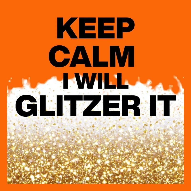 KEEP CALM, I WILL GLITTER IT! DIY Queens, Positive