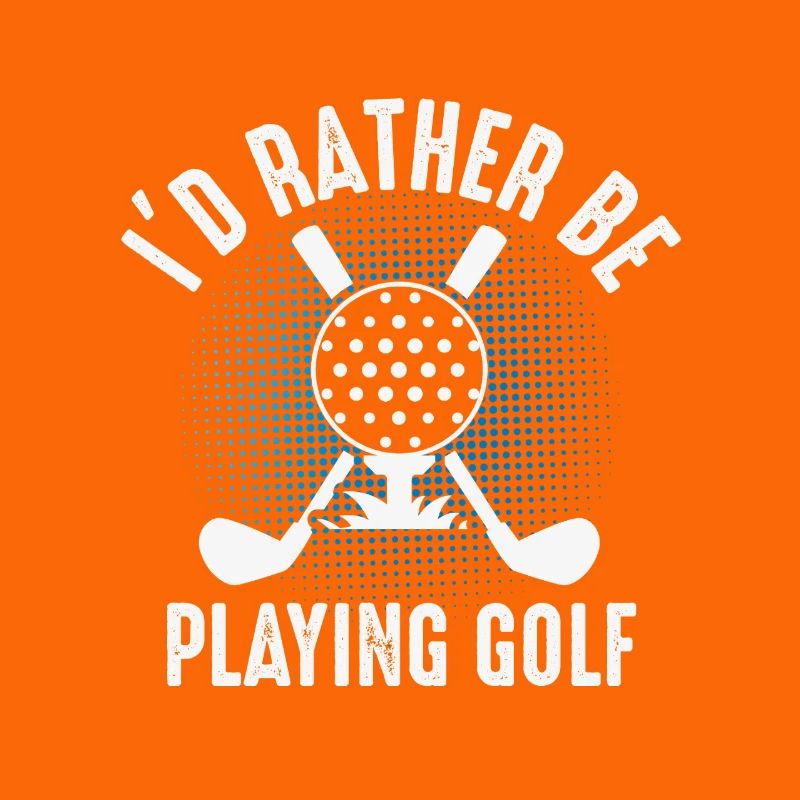 I'd rather play golf – Golfer Design