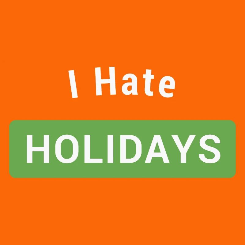I hate holidays