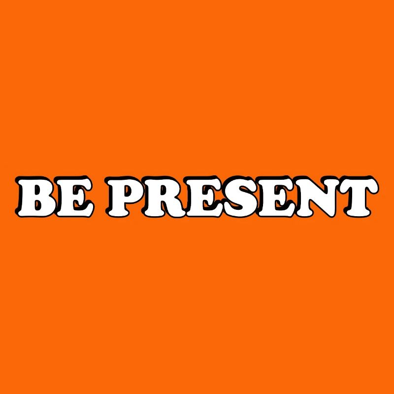 Be Present