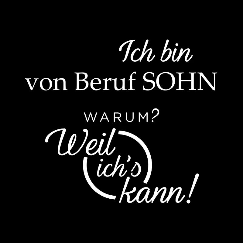 Ich bin von Beruf Sohn. Warum? Weil ichs kann!