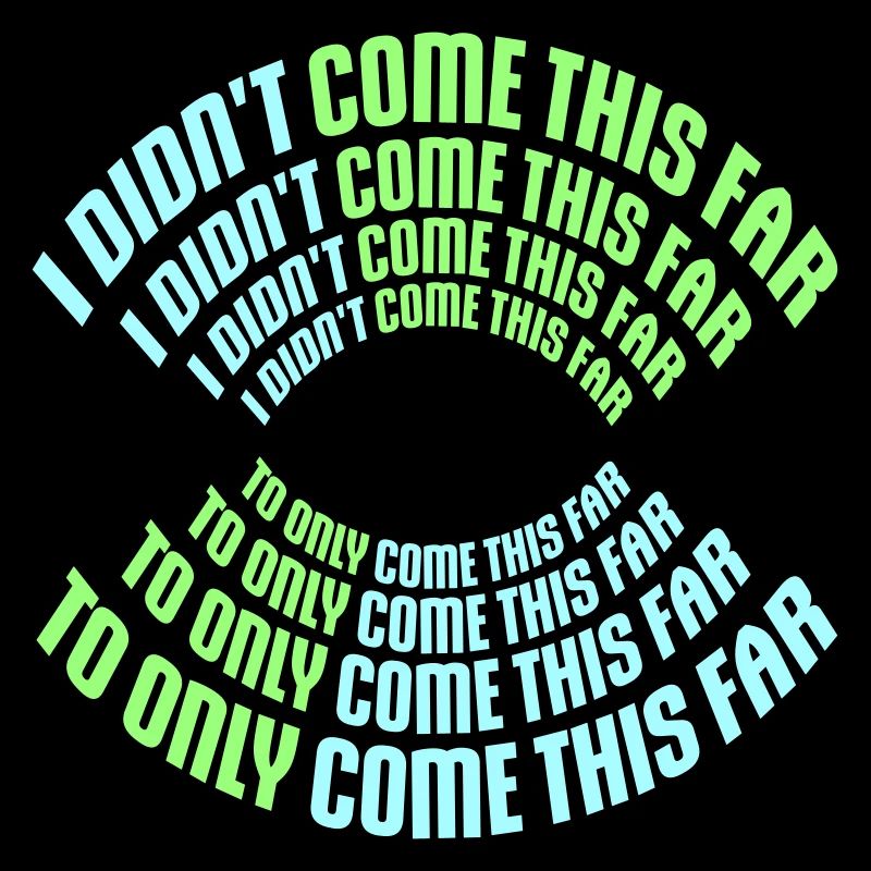 I Didn't Come This Far To Only Come This Far Motto