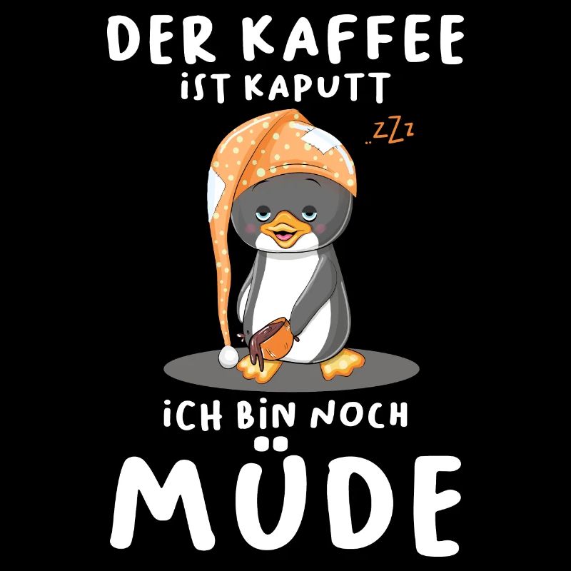 Der Kaffee Ist Kaputt Ich Bin Noch Müde Pinguin