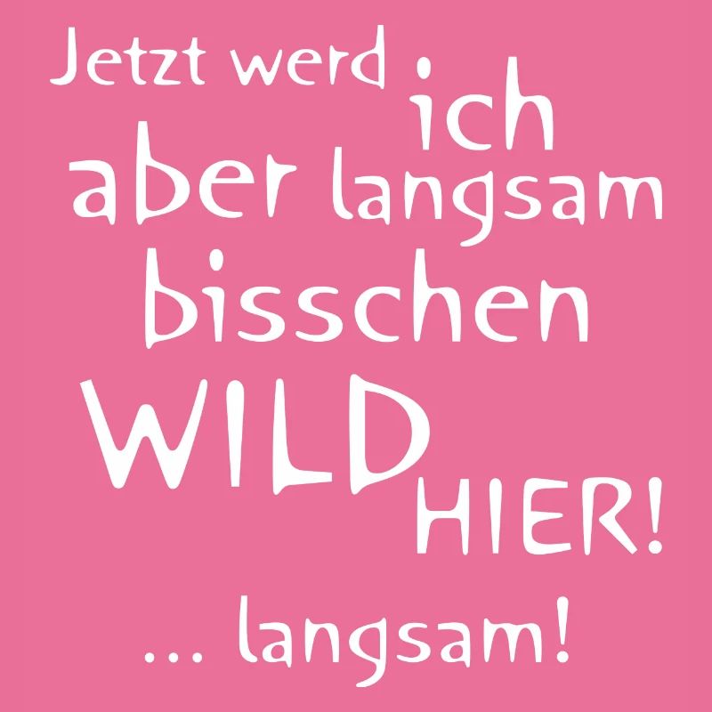 Langsam werde ich wild hier