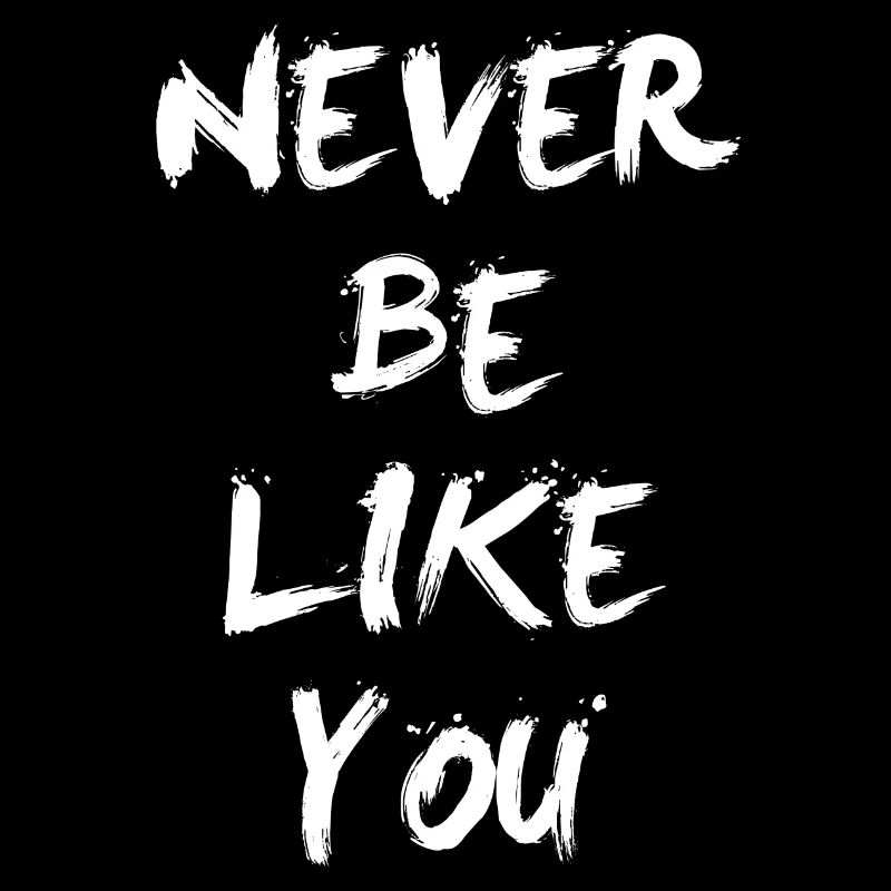 Never be like you1