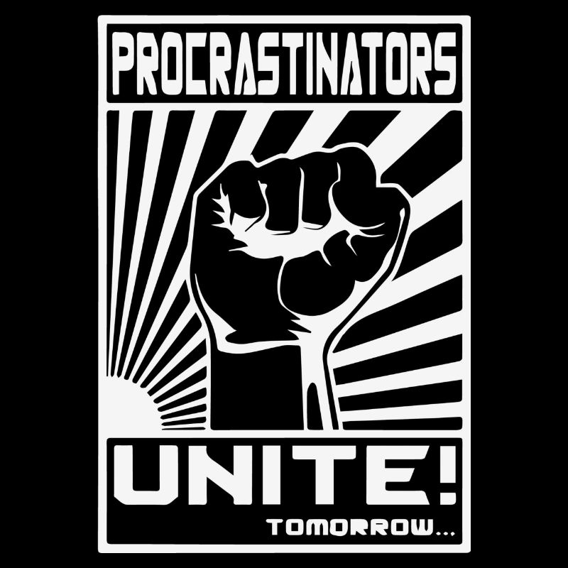 Procastinators Unite Tomorrow, Nichts tun
