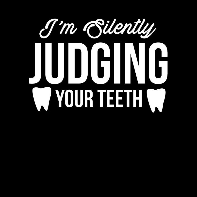Im Silently Judging Your Teeth