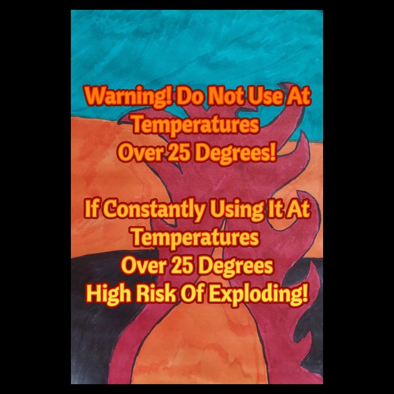 Do Not use at temperatures over 25 degrees.