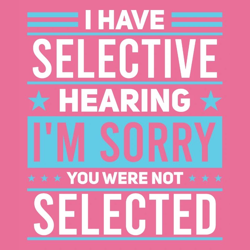 Sarcasm Humor Saying I Have Selective Hearing