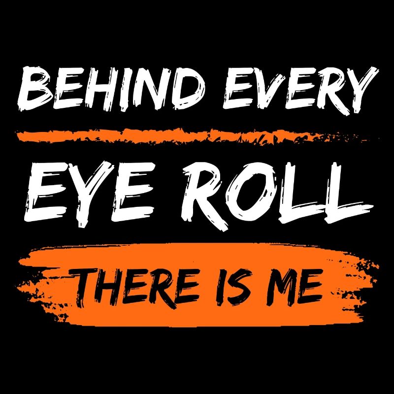 Behind Every Eye Roll Sarcastic Funny