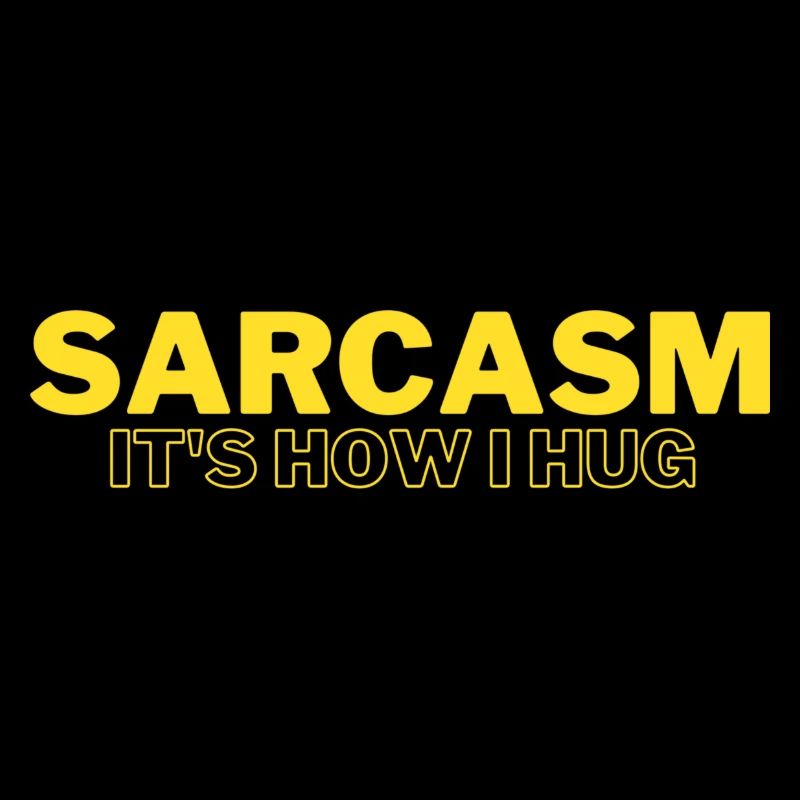 Sarcasm It's How I Hug