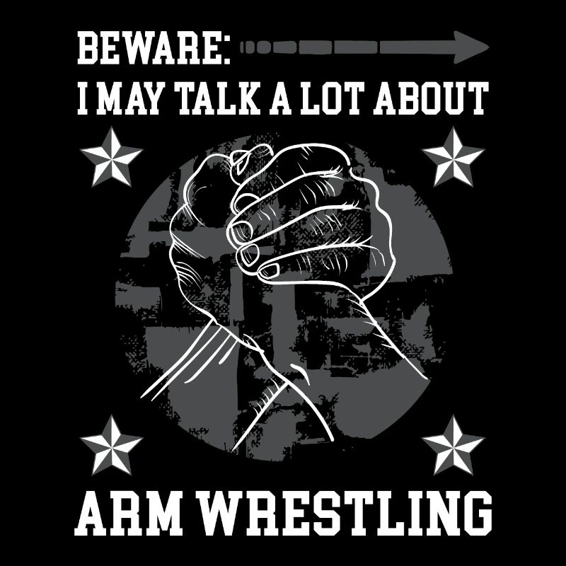 beware I may talk a lot about arm wrestling