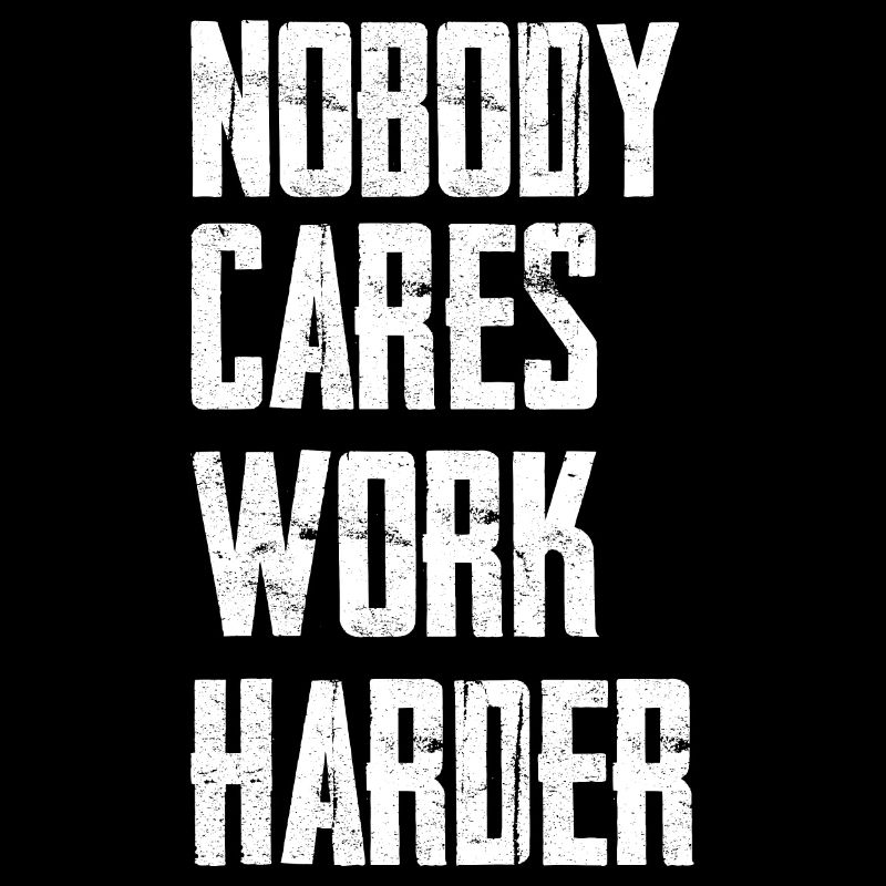 Nobody Cares Work Harder