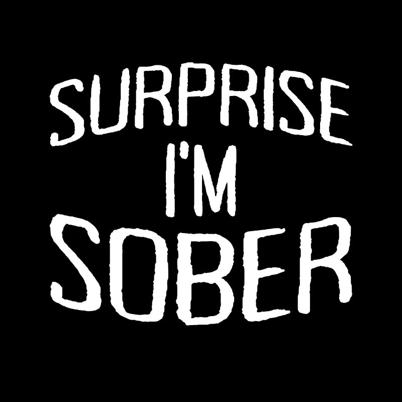 Surprise Im Sober Surprise I'm Not Drunk