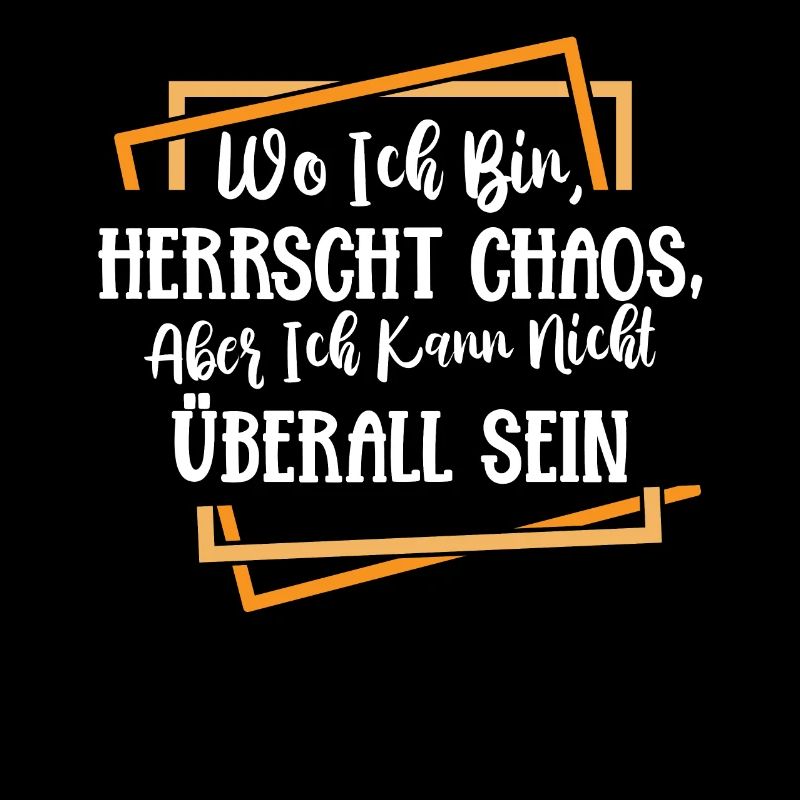 Wo ich bin ist Chaos ich kann nicht überall sein