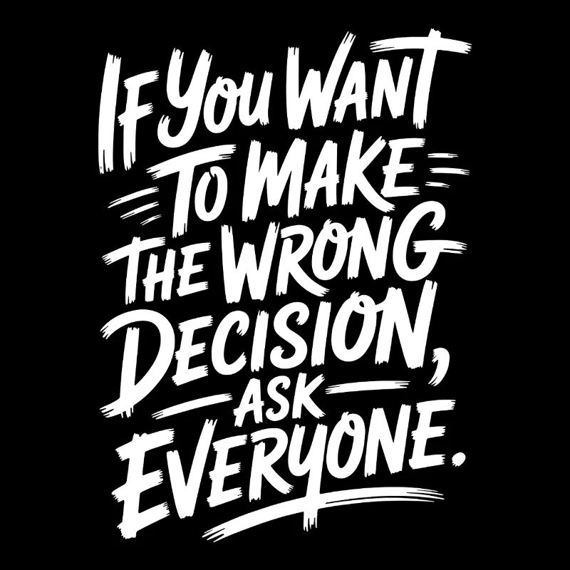 Want To Make Wrong Decision Ask Everyone Mindset