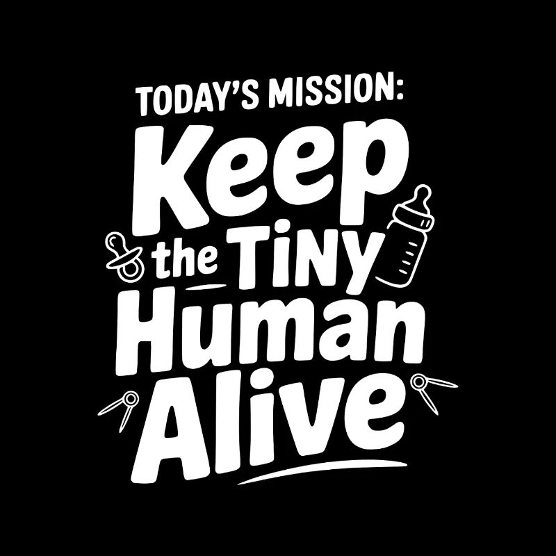 Today's Mission: Keep the Tiny Human Alive