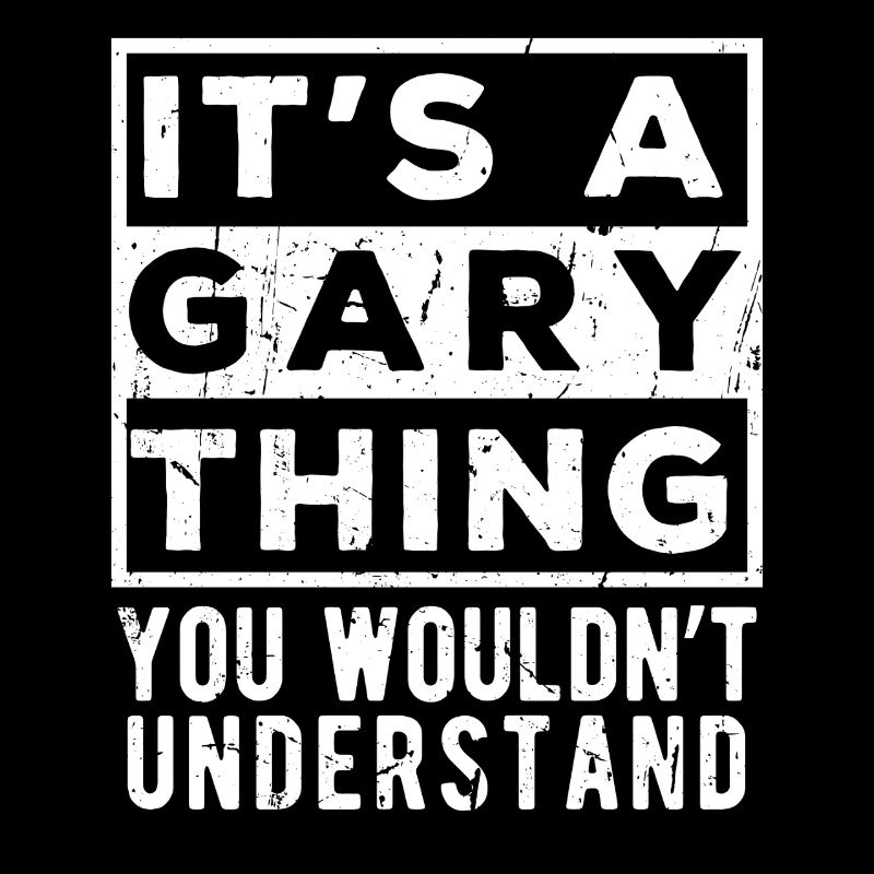 It’s A Gary Thing You Wouldn’t Understand